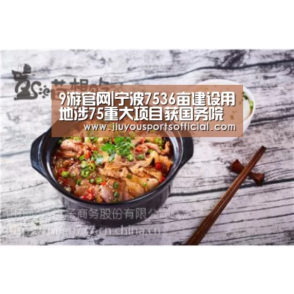 9游官网|宁波7536亩建设用地涉75重大项目获国务院批准(图2) 9游官网|宁波7536亩建设用地涉75重大项目获国务院批准(图2)
