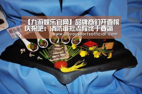 【九游娱乐官网】品牌商们开香槟庆祝吧：消防审批流程终于要简化了！(图1)